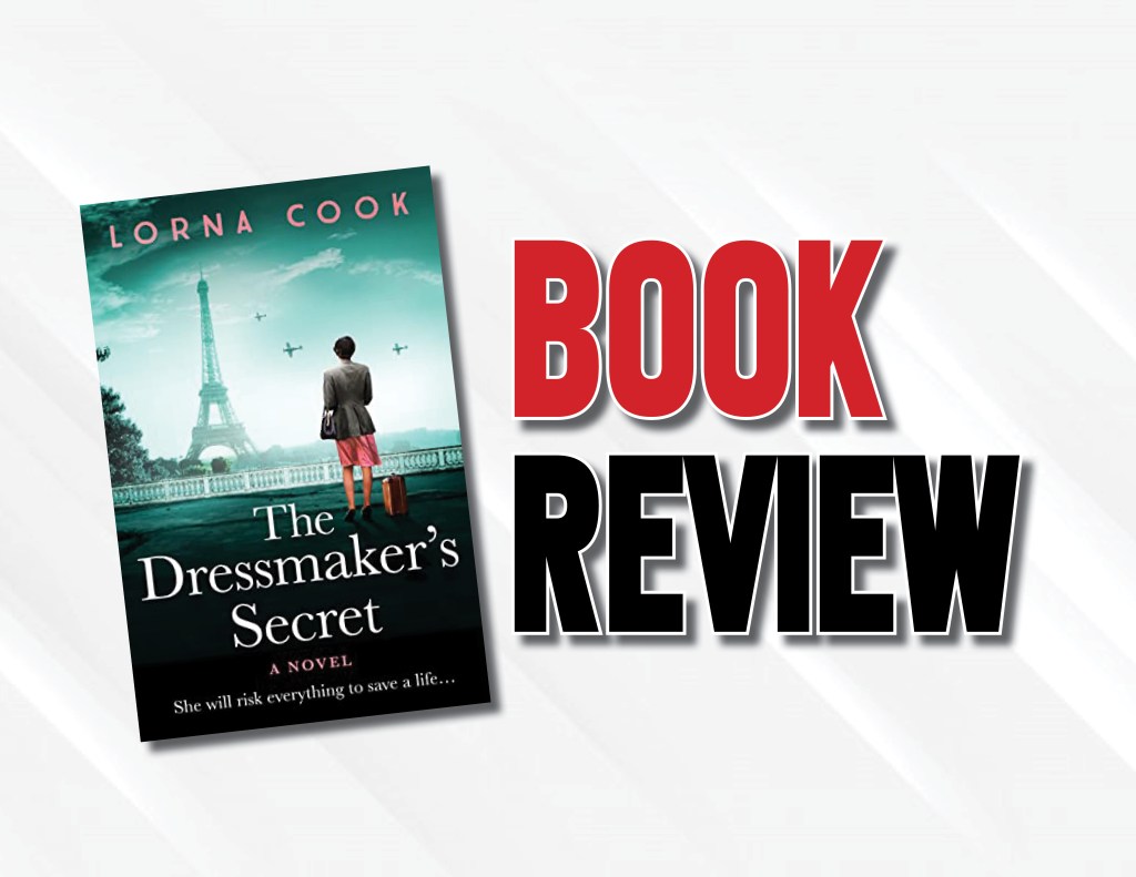 War, Intrigue And Romance in 1940s Paris  | “The Dressmaker’s Secret” by Lorna Cook  (2022) Book&nbsp;Review