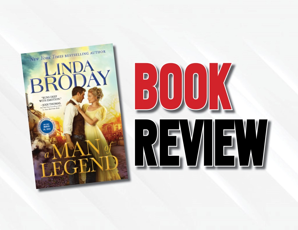 A Must-Read For All Historical Romance Lovers  |  “A Man of Legend” by Linda Broday (2022) Book&nbsp;Review