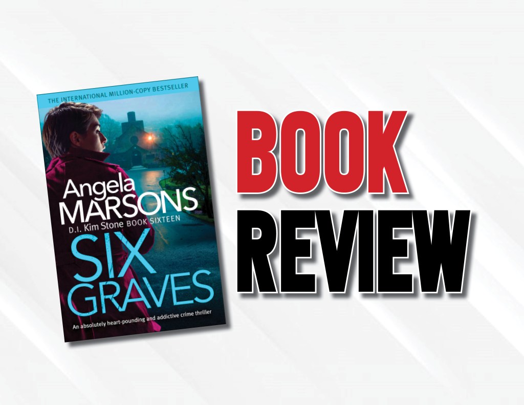 Taut, Crisp And An Emotionally-Rich Thriller In The “D. I. Kim Stone” Series  |  “Six Graves” by Angela Marsons (2022) Book&nbsp;Review