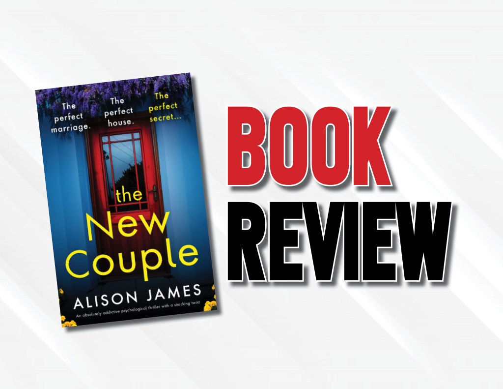 A Slow-Burn Thriller With Incredulous Twists | “The New Couple” by Alison James (2022) Book&nbsp;Review